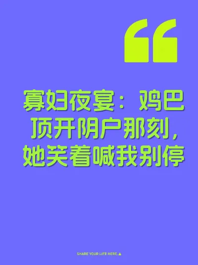 寡妇夜宴:鸡巴顶开阴户那刻,她笑着喊我别停