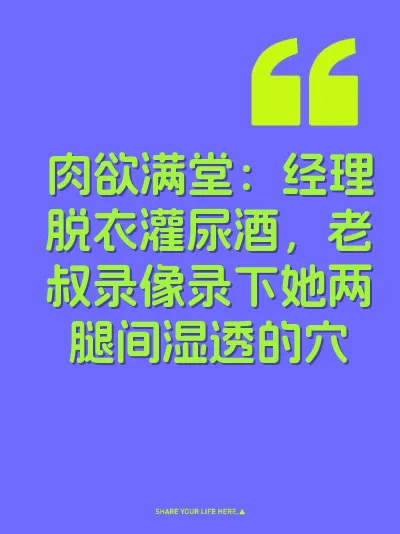 肉欲满堂：经理脱衣灌尿酒，老叔录像录下她两腿间湿透的穴