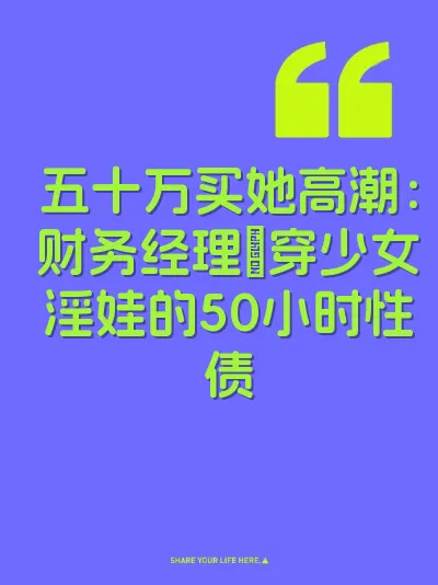 五十万买她高潮：财务经理肏穿少女淫娃的50小时性债