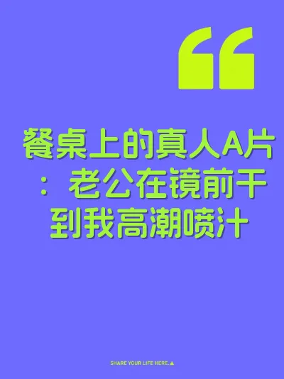 餐桌上的真人A片：老公在镜前干到我高潮喷汁