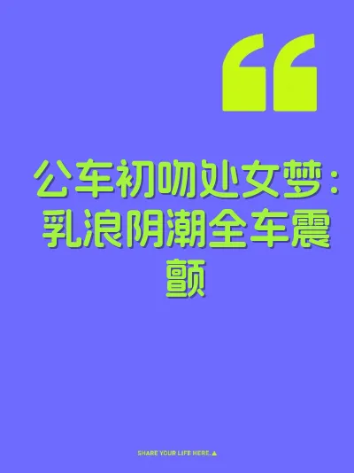 公车初吻处女梦：乳浪阴潮全车震颤