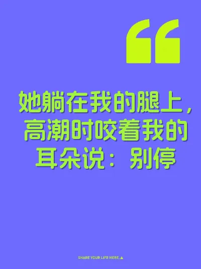 她躺在我的腿上，高潮时咬着我的耳朵说：别停