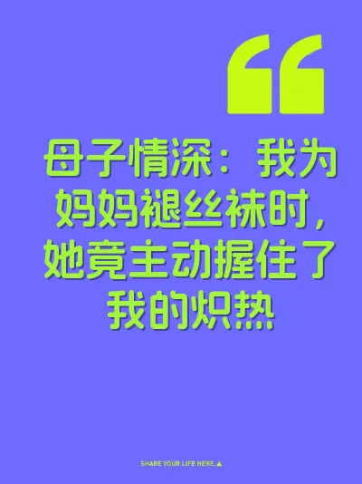 母子情深：我为妈妈褪丝袜时，她竟主动握住了我的炽热