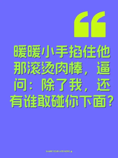 暖暖小手掐住他那滚烫肉棒，逼问：除了我，还有谁敢碰你下面？