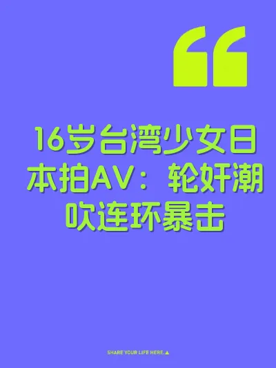 16岁台湾少女日本拍AV：轮奸潮吹连环暴击
