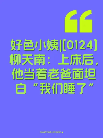 好色小姨|[0124]柳天南：上床后，他当着老爸面坦白“我们睡了”