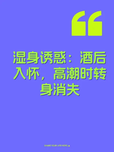 湿身诱惑：酒后入怀，高潮时转身消失