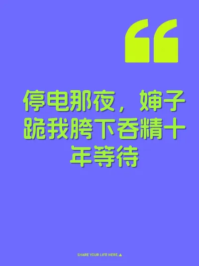 停电那夜，婶子跪我胯下吞精十年等待