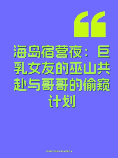 海岛宿营夜：巨乳女友的巫山共赴与哥哥的偷窥计划