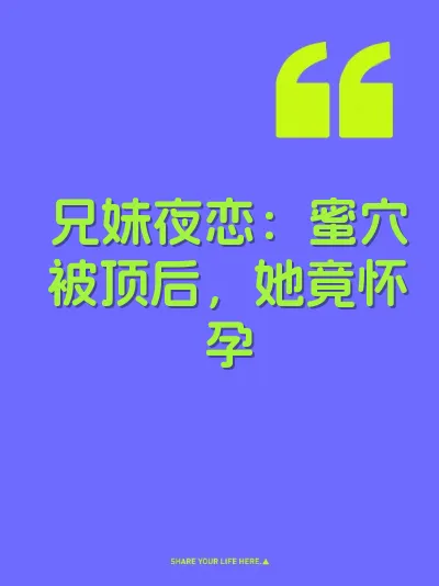 兄妹夜恋：蜜穴被顶后，她竟怀孕