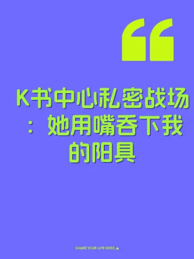 K书中心私密战场:她用嘴吞下我的阳具