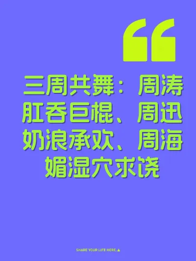 三周共舞:周涛肛吞巨棍、周迅奶浪承欢、周海媚湿穴求饶