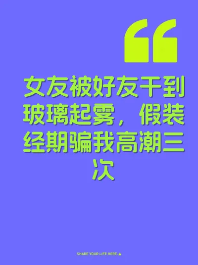 女友被好友干到玻璃起雾，假装经期骗我高潮三次