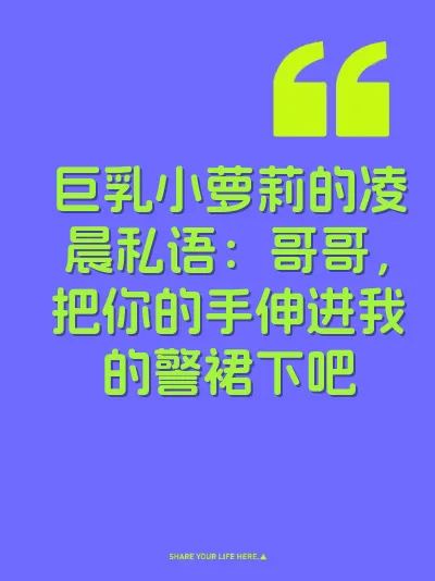 巨乳小萝莉的凌晨私语：哥哥，把你的手伸进我的警裙下吧