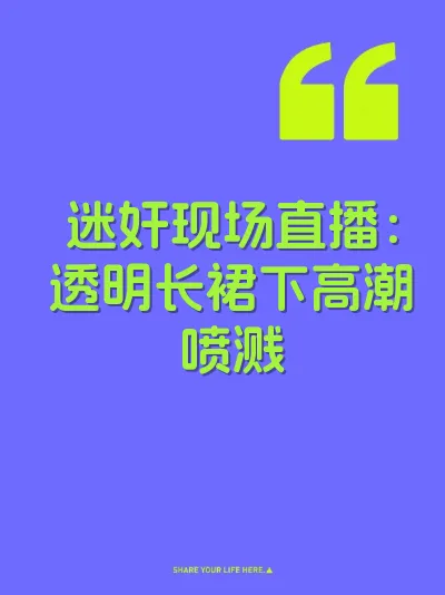 迷奸现场直播:透明长裙下高潮喷溅