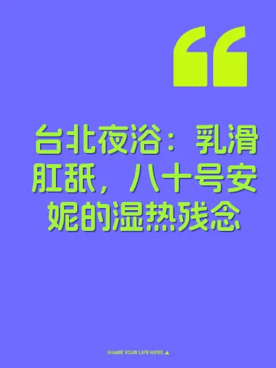 台北夜浴：乳滑肛舐，八十号安妮的湿热残念