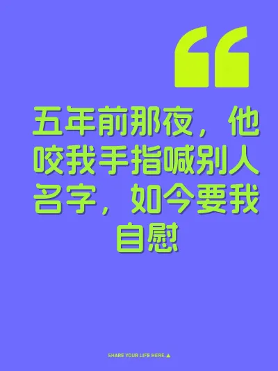 五年前那夜，他咬我手指喊别人名字，如今要我自慰