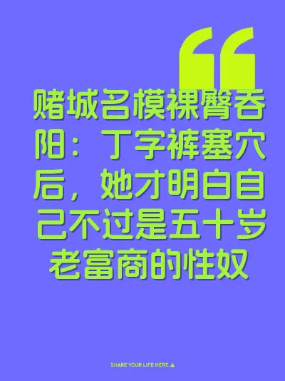 赌城名模裸臀吞阳:丁字裤塞穴后,她才明白自己不过是五十岁老富商的性奴