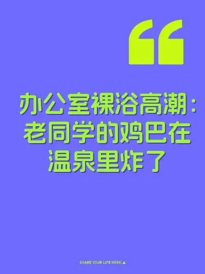 办公室裸浴高潮:老同学的鸡巴在温泉里炸了