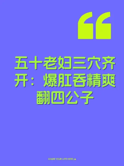 五十老妇三穴齐开：爆肛吞精爽翻四公子