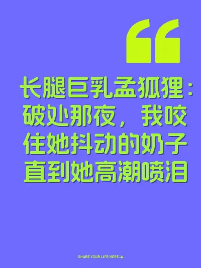 长腿巨乳孟狐狸:破处那夜,我咬住她抖动的奶子直到她高潮喷泪