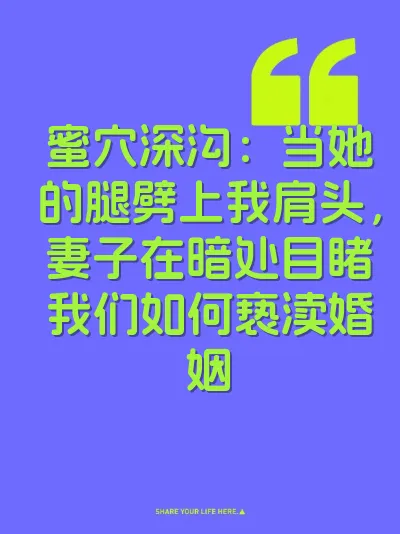 蜜穴深沟：当她的腿劈上我肩头，妻子在暗处目睹我们如何亵渎婚姻