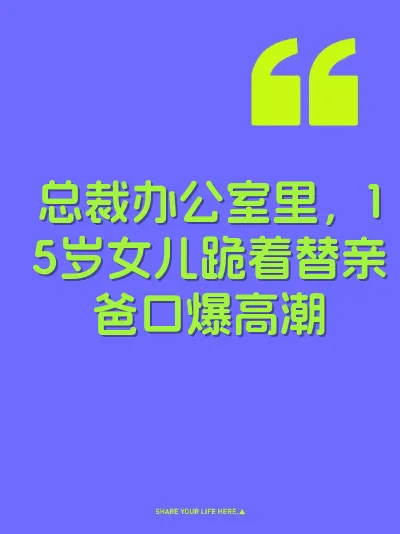 总裁办公室里,15岁女儿跪着替亲爸口爆高潮