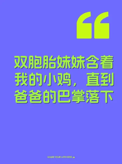 双胞胎妹妹含着我的小鸡，直到爸爸的巴掌落下