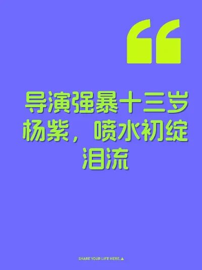 导演强暴十三岁杨紫，喷水初绽泪流