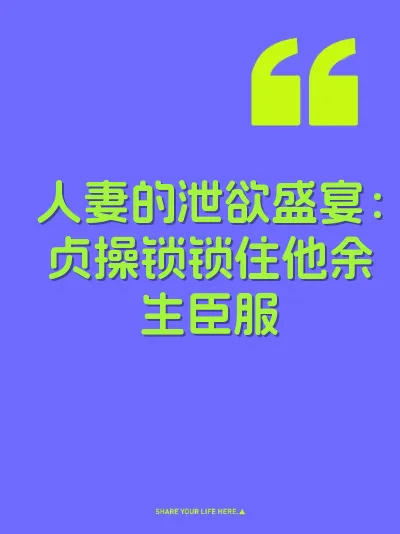 人妻的泄欲盛宴：贞操锁锁住他余生臣服