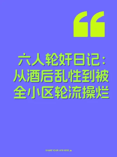 六人轮奸日记:从酒后乱性到被全小区轮流操烂