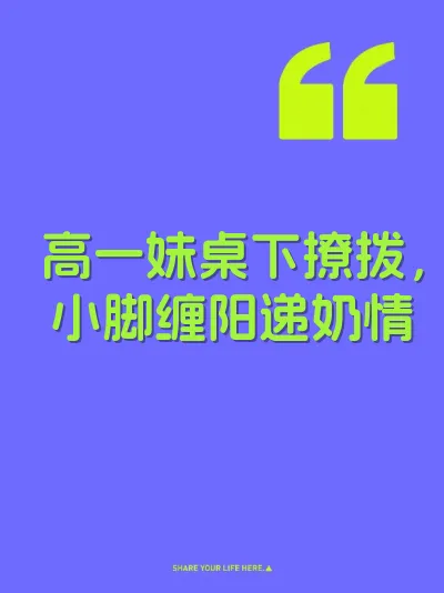 高一妹桌下撩拨，小脚缠阳递奶情