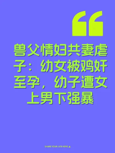兽父情妇共妻虐子：幼女被鸡奸至孕，幼子遭女上男下强暴