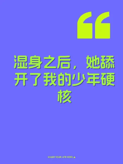 湿身之后,她舔开了我的少年硬核