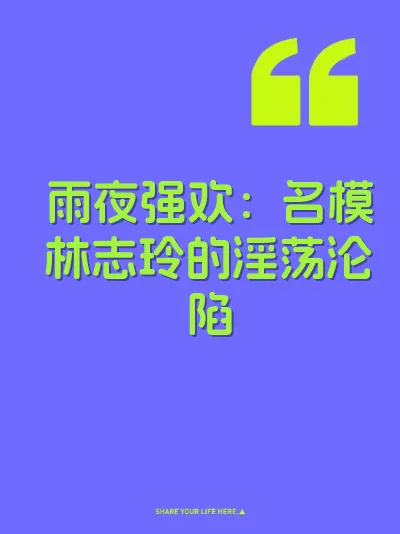 雨夜强欢：名模林志玲的淫荡沦陷
