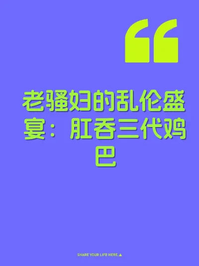老骚妇的乱伦盛宴：肛吞三代鸡巴