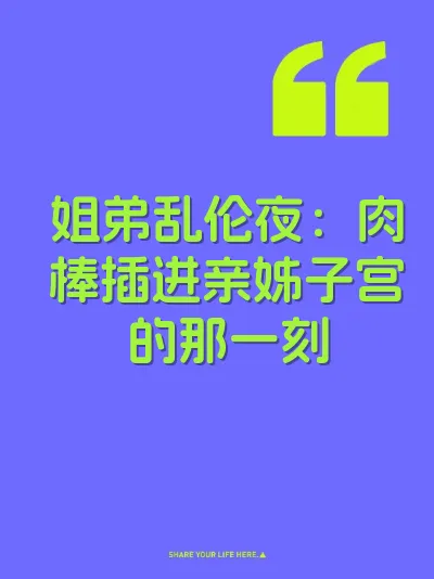 姐弟乱伦夜：肉棒插进亲姊子宫的那一刻