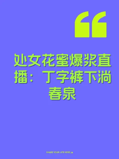 处女花蜜爆浆直播：丁字裤下淌春泉