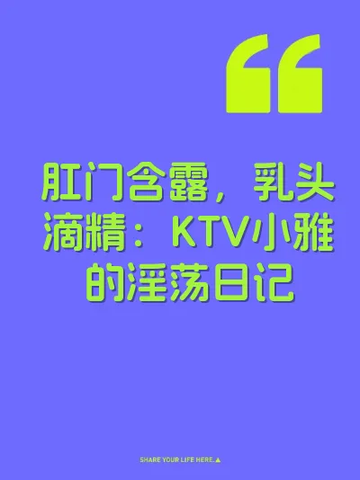 肛门含露，乳头滴精：KTV小雅的淫荡日记