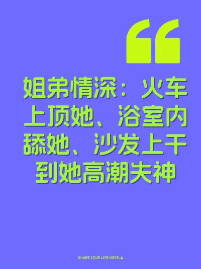 姐弟情深：火车上顶她、浴室内舔她、沙发上干到她高潮失神